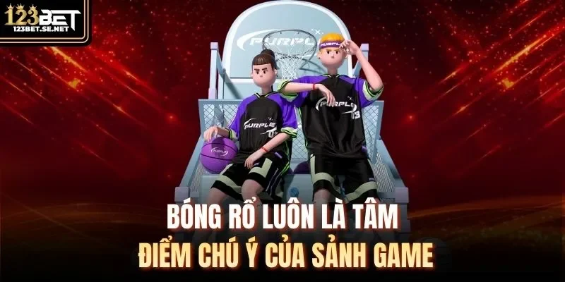 Bóng rổ luôn là tâm điểm chú ý của sảnh game