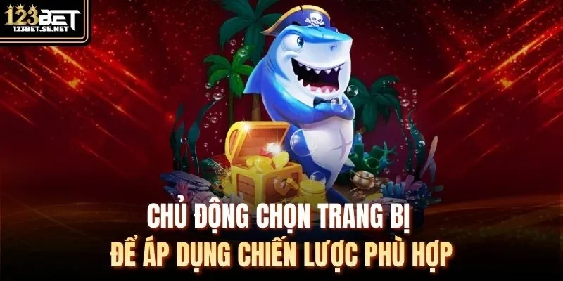 Chủ động chọn trang bị để áp dụng chiến lược phù hợp