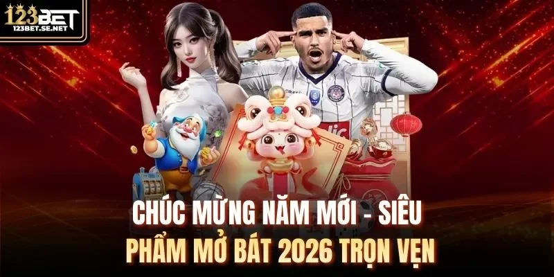 Chúc Mừng Năm Mới - Siêu Phẩm Mở Bát 2026 Trọn Vẹn