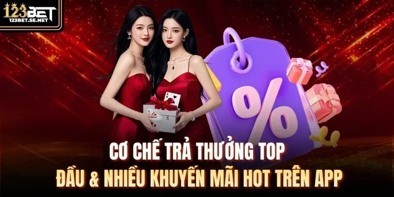 Cơ chế trả thưởng top đầu & nhiều khuyến mãi hot trên app