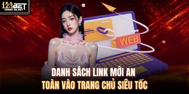 Danh sách link mới an toàn vào trang chủ siêu tốc