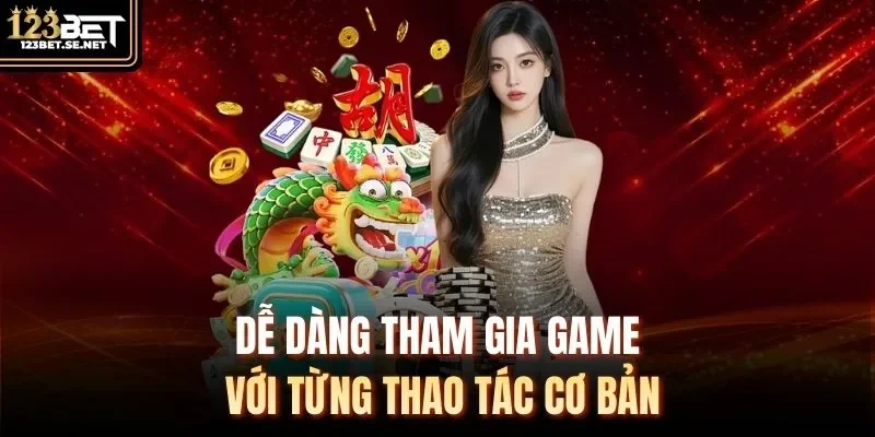 Dễ dàng tham gia game với từng thao tác cơ bản