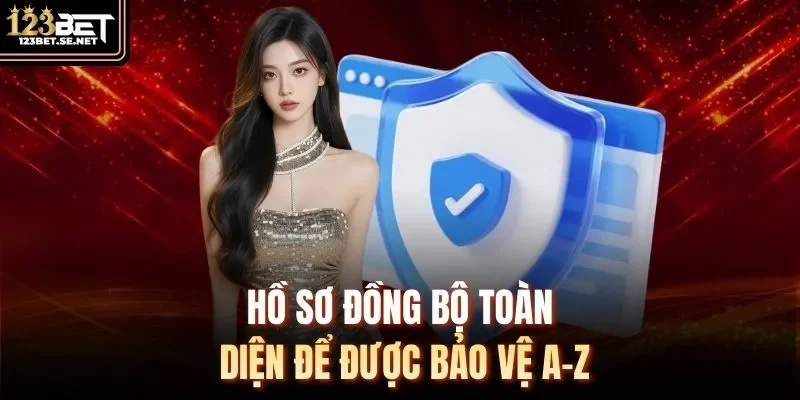 Hồ sơ đồng bộ toàn diện để được bảo vệ A-Z