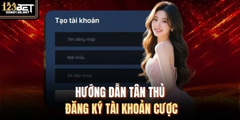 Hướng dẫn tân thủ đăng ký tài khoản cược 123Bet