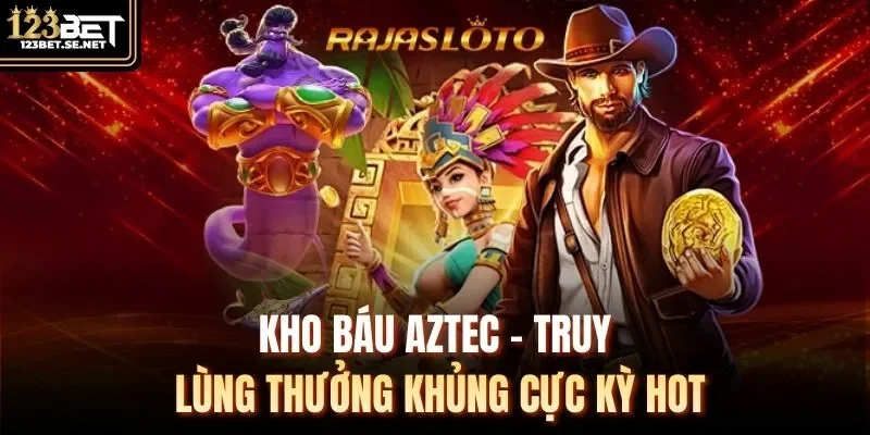 Kho Báu Aztec - Truy Lùng Thưởng Khủng Cực Kỳ Hot