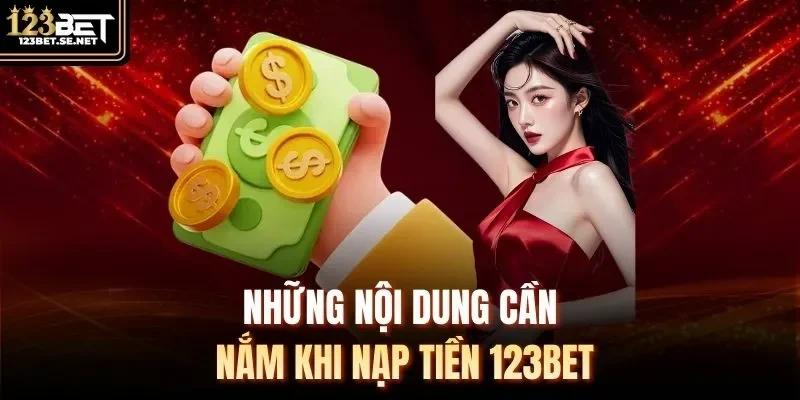 Những nội dung cần nắm khi nạp tiền 123Bet