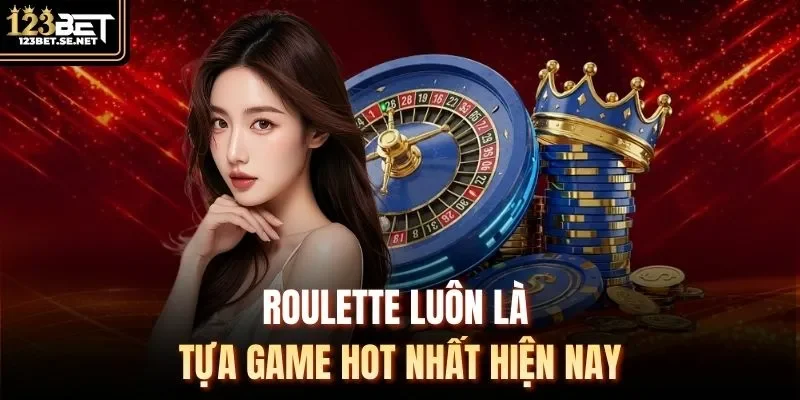 Roulette luôn là tựa game hot nhất hiện nay