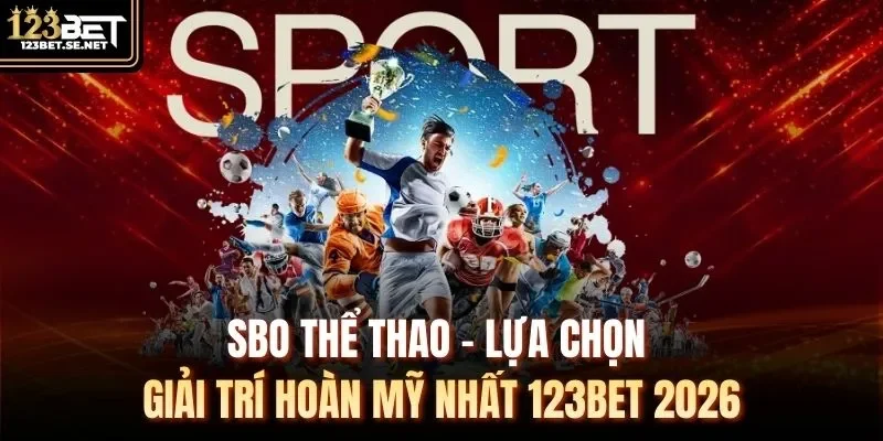 SBO Thể Thao – Lựa Chọn Giải Trí Hoàn Mỹ Nhất 123Bet 2026