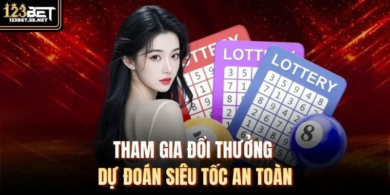 Tham gia đổi thưởng dự đoán siêu tốc an toàn