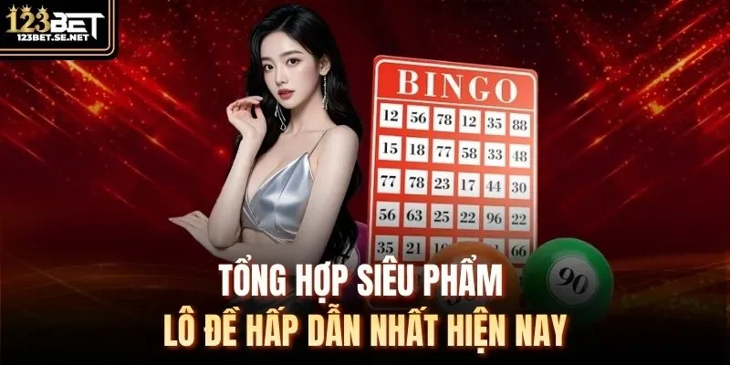 Tổng hợp siêu phẩm lô đề hấp dẫn nhất hiện nay