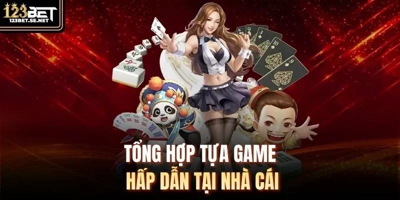 Tổng hợp tựa game hấp dẫn tại nhà cái