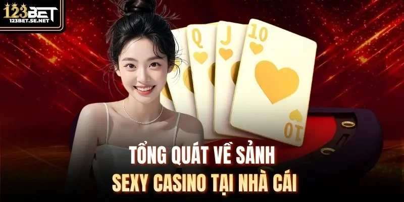 Tổng quát về sảnh sexy Casino tại nhà cái